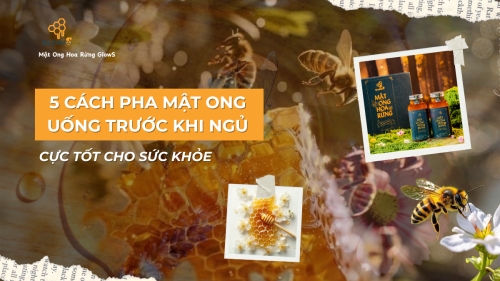5 CÁCH PHA MẬT ONG UỐNG TRƯỚC KHI ĐI NGỦ TỐT CHO SỨC KHỎE
